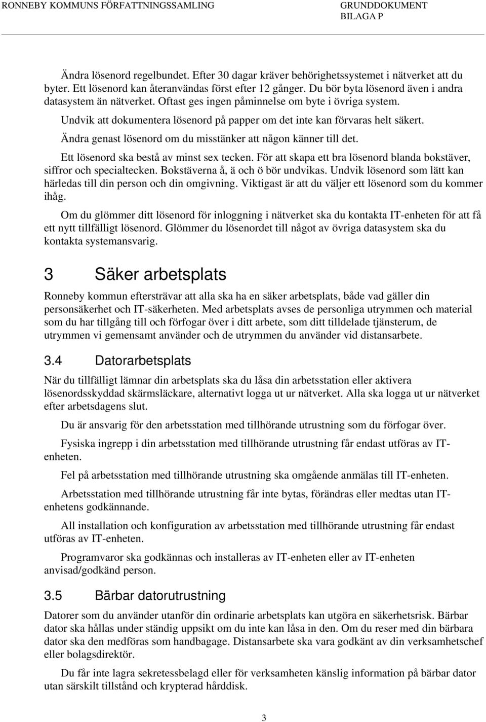 Ändra genast lösenord om du misstänker att någon känner till det. Ett lösenord ska bestå av minst sex tecken. För att skapa ett bra lösenord blanda bokstäver, siffror och specialtecken.