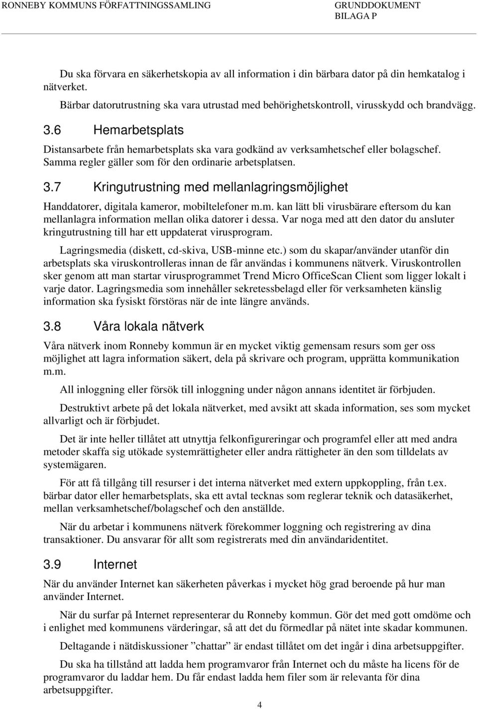 7 Kringutrustning med mellanlagringsmöjlighet Handdatorer, digitala kameror, mobiltelefoner m.m. kan lätt bli virusbärare eftersom du kan mellanlagra information mellan olika datorer i dessa.