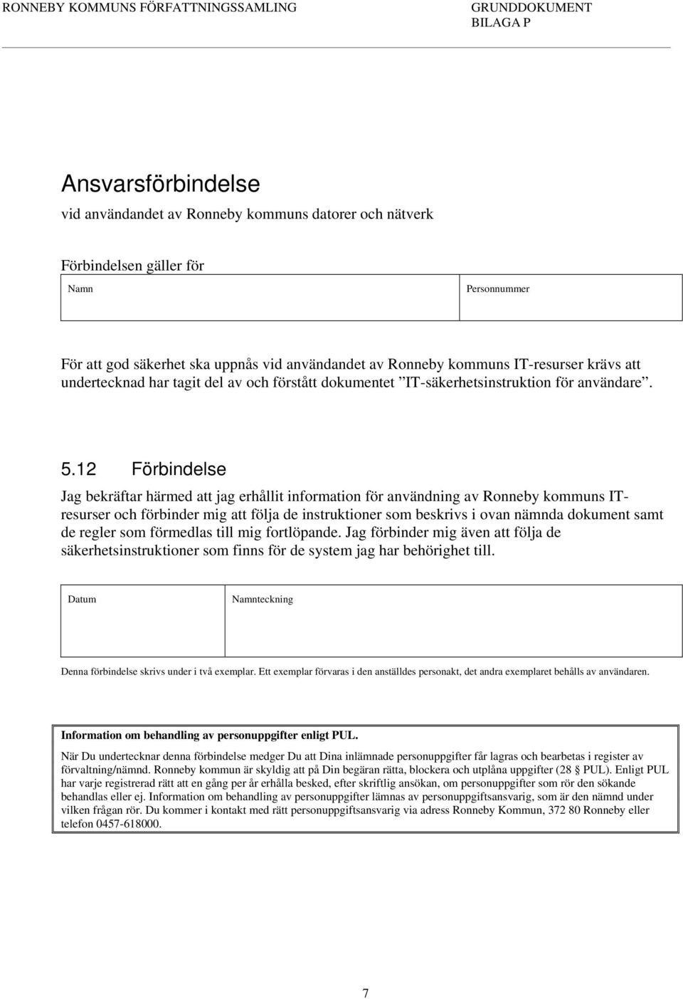 12 Förbindelse Jag bekräftar härmed att jag erhållit information för användning av Ronneby kommuns ITresurser och förbinder mig att följa de instruktioner som beskrivs i ovan nämnda dokument samt de