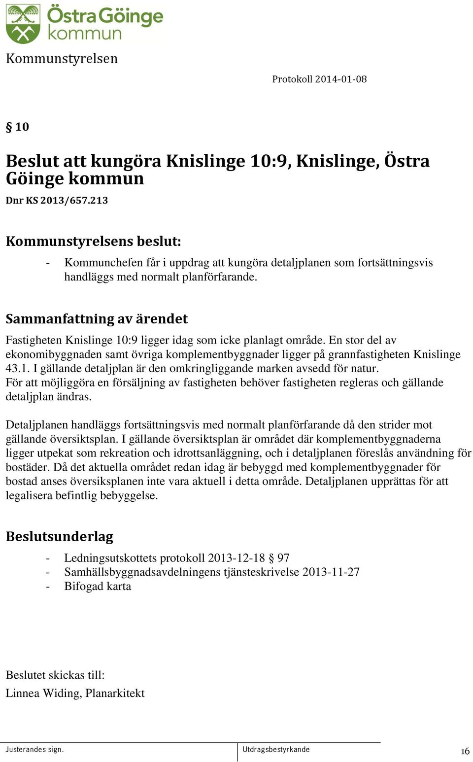Fastigheten Knislinge 10:9 ligger idag som icke planlagt område. En stor del av ekonomibyggnaden samt övriga komplementbyggnader ligger på grannfastigheten Knislinge 43.1. I gällande detaljplan är den omkringliggande marken avsedd för natur.