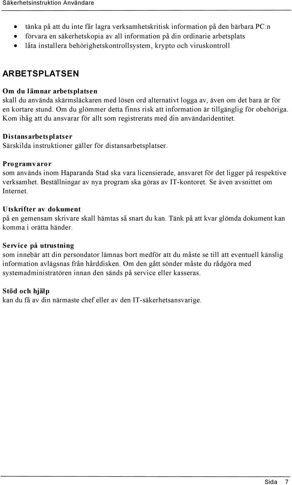 Om du glömmer detta finns risk att information är tillgänglig för obehöriga. Kom ihåg att du ansvarar för allt som registrerats med din användaridentitet.