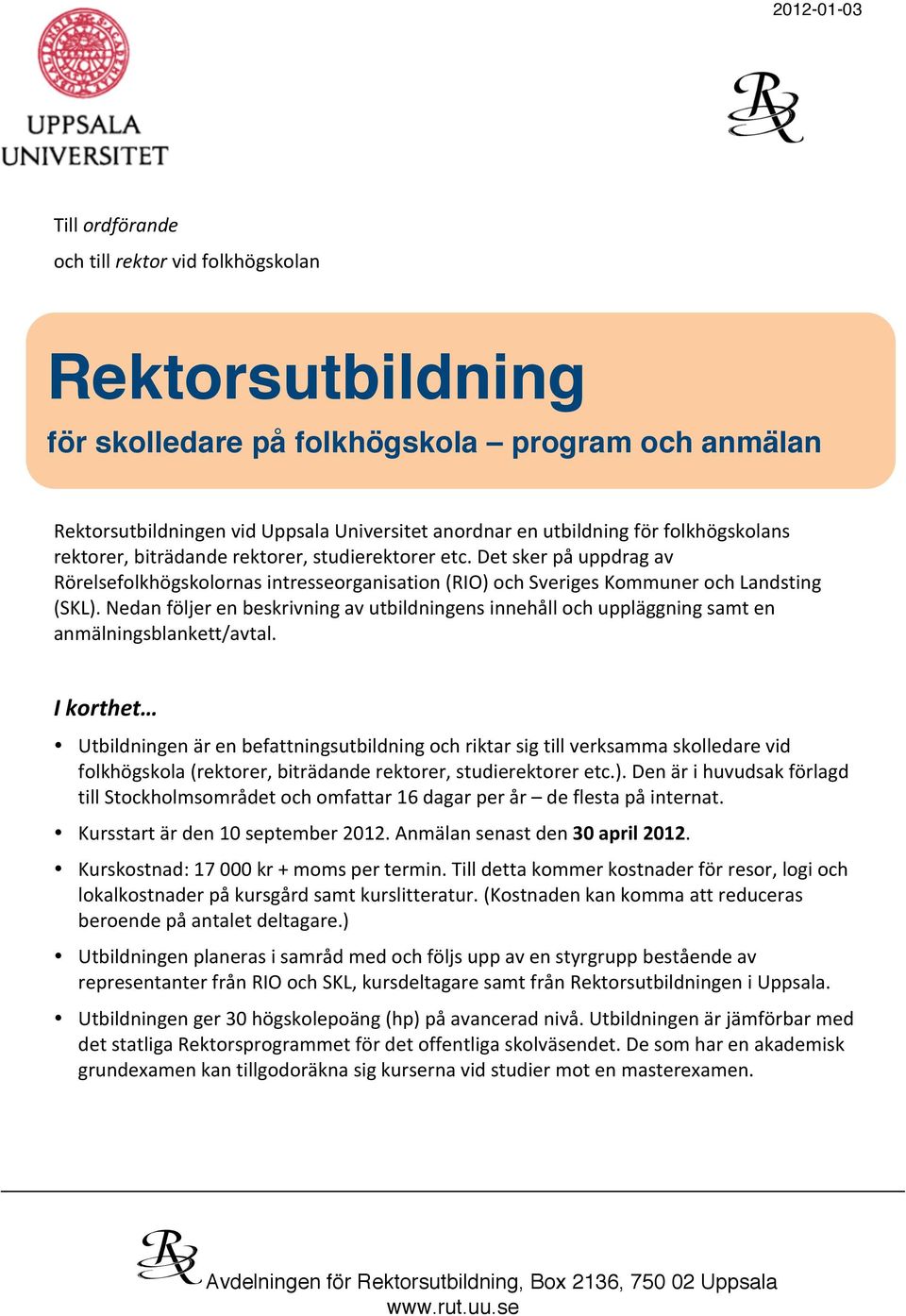 detskerpåuppdragav Rörelsefolkhögskolornasintresseorganisation(RIO)ochSverigesKommunerochLandsting (SKL).Nedanföljerenbeskrivningavutbildningensinnehållochuppläggningsamten anmälningsblankett/avtal.
