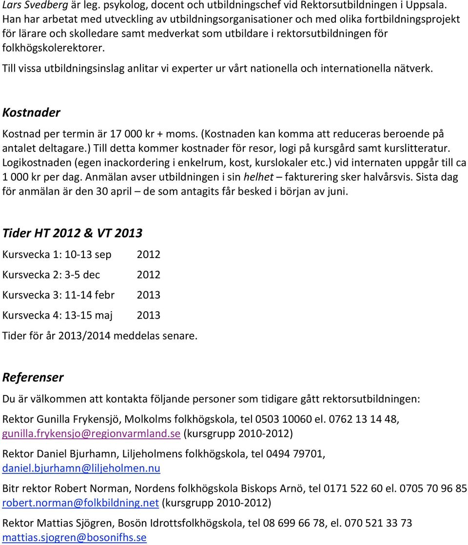 Tillvissautbildningsinslaganlitarviexperterurvårtnationellaochinternationellanätverk. Kostnader Kostnadperterminär17000kr+moms.(Kostnadenkankommaattreducerasberoendepå antaletdeltagare.