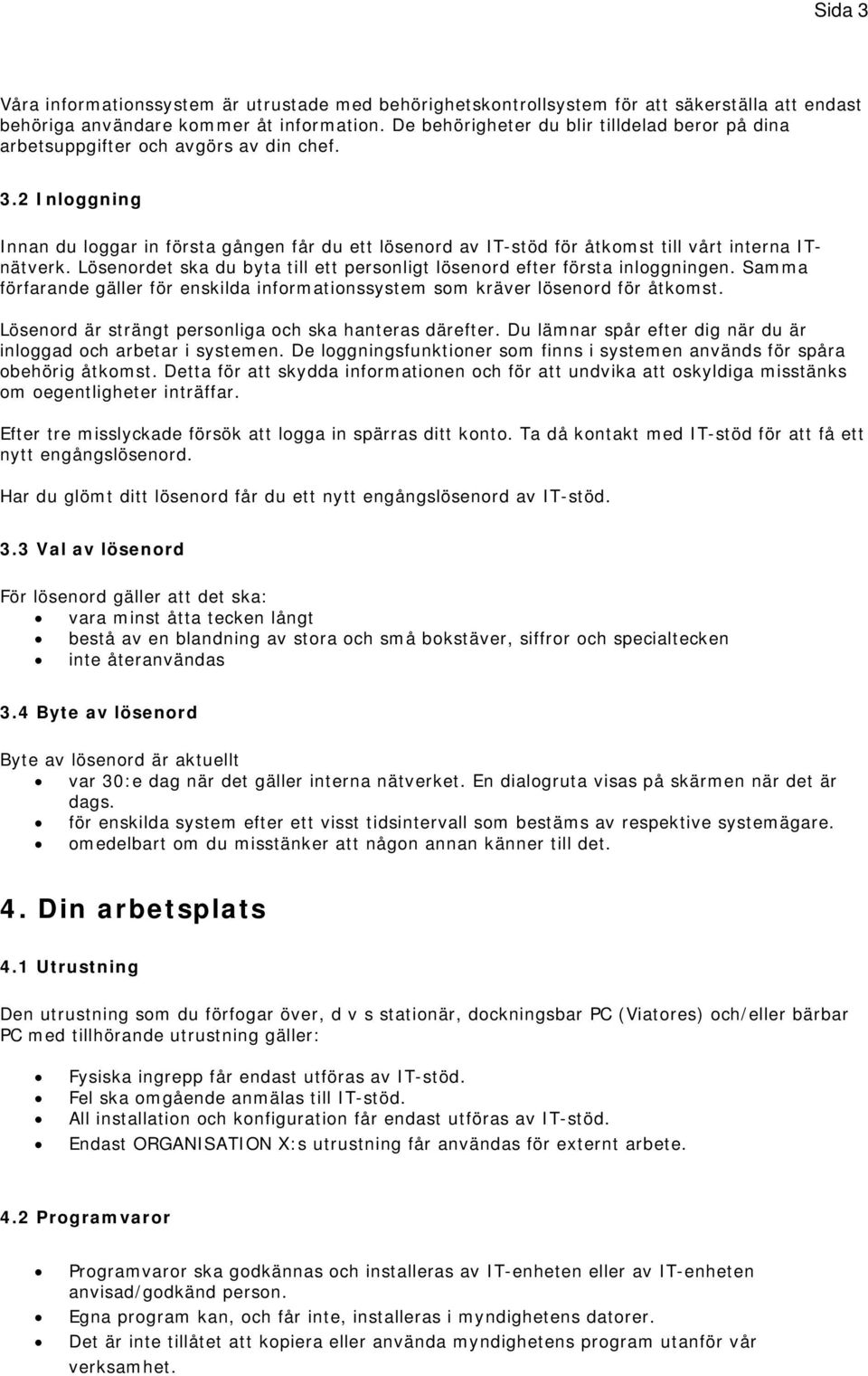 2 Inloggning Innan du loggar in första gången får du ett lösenord av IT-stöd för åtkomst till vårt interna ITnätverk. Lösenordet ska du byta till ett personligt lösenord efter första inloggningen.