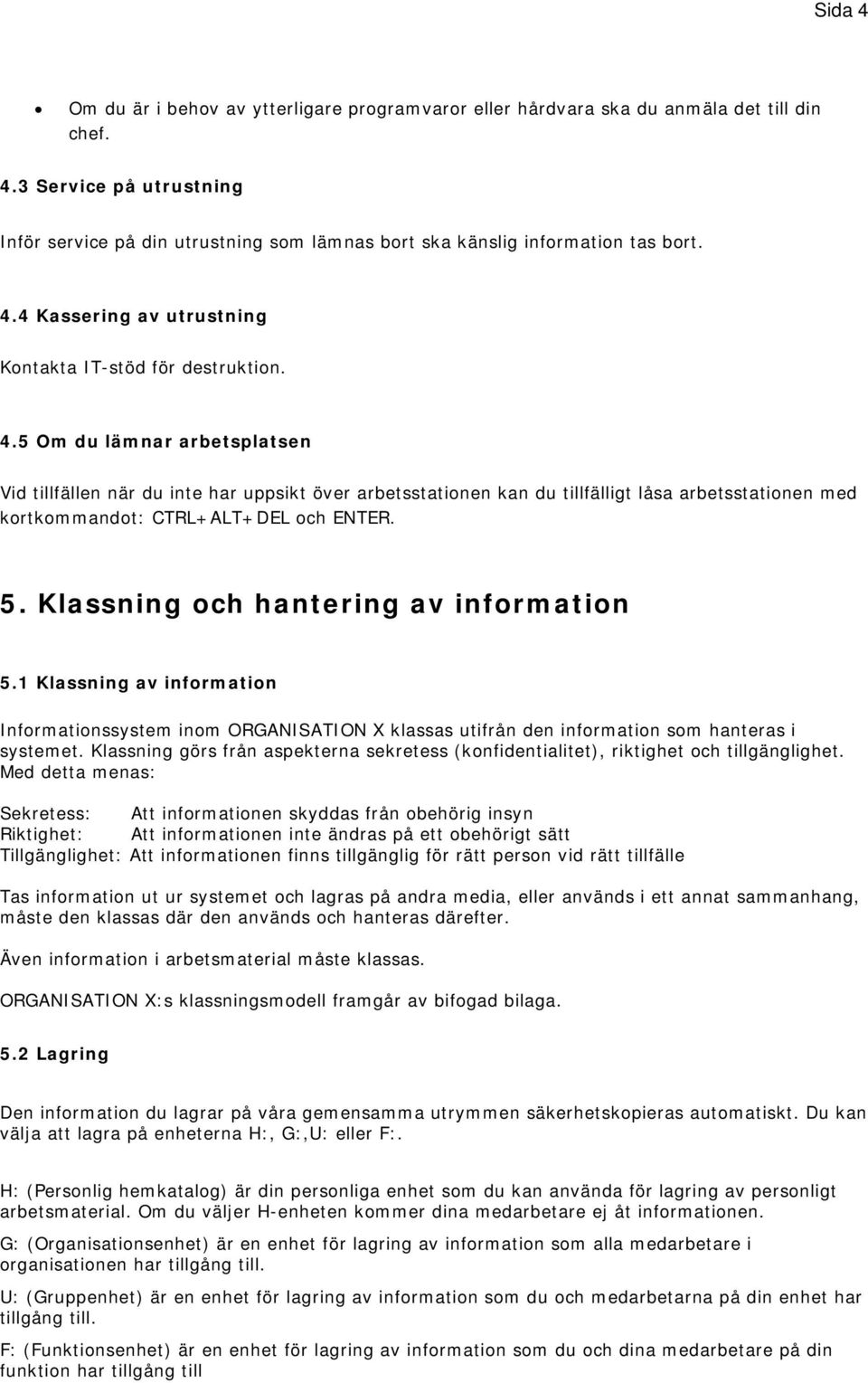 5 Om du lämnar arbetsplatsen Vid tillfällen när du inte har uppsikt över arbetsstationen kan du tillfälligt låsa arbetsstationen med kortkommandot: CTRL+ALT+DEL och ENTER. 5.
