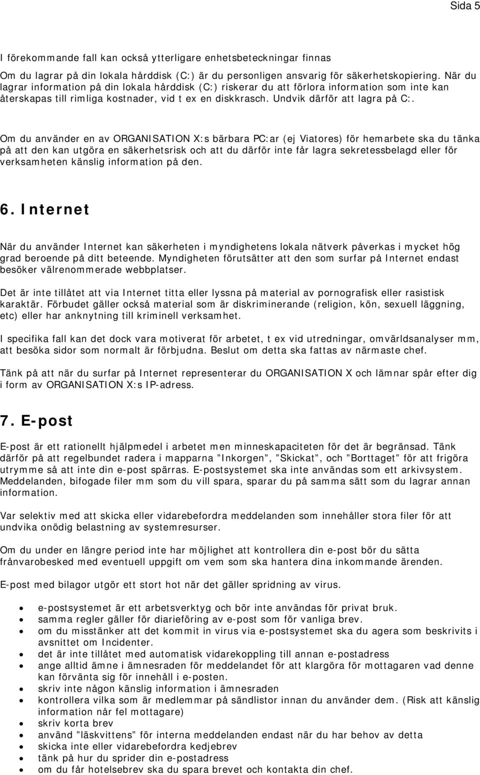 Om du använder en av ORGANISATION X:s bärbara PC:ar (ej Viatores) för hemarbete ska du tänka på att den kan utgöra en säkerhetsrisk och att du därför inte får lagra sekretessbelagd eller för