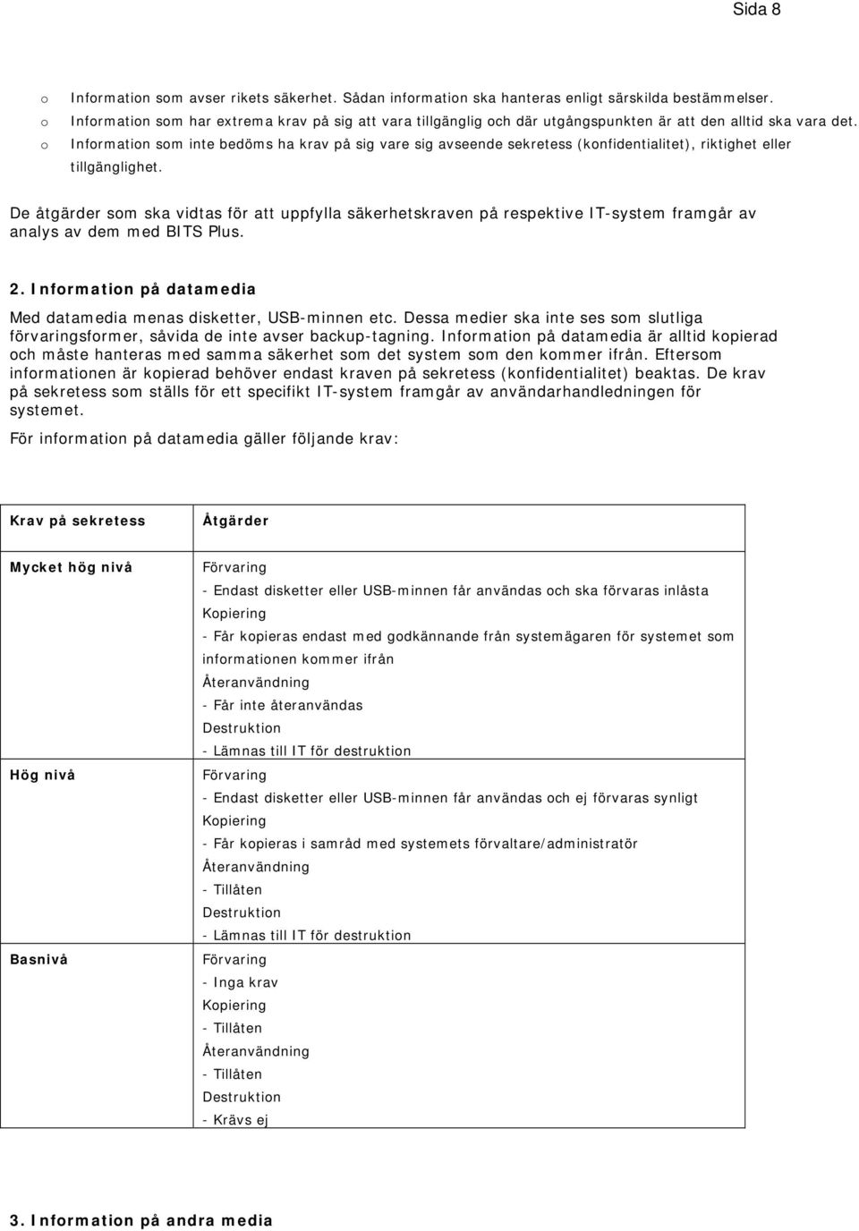Information som inte bedöms ha krav på sig vare sig avseende sekretess (konfidentialitet), riktighet eller tillgänglighet.