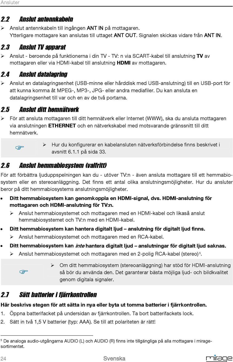 Du kan ansluta en datalagringsenhet till var och en av de två portarna. 2.