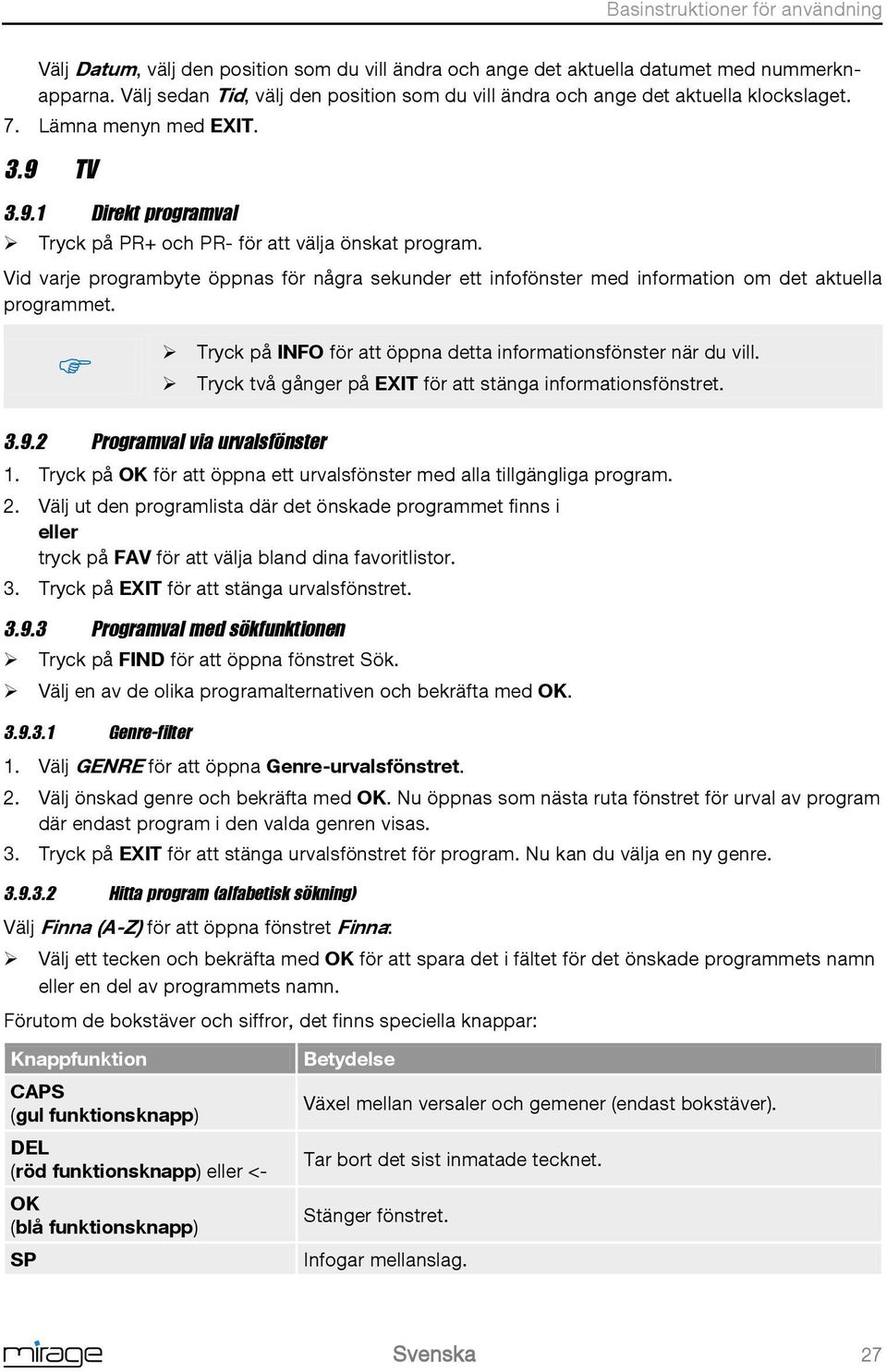 Vid varje programbyte öppnas för några sekunder ett infofönster med information om det aktuella programmet. Tryck på INFO för att öppna detta informationsfönster när du vill.