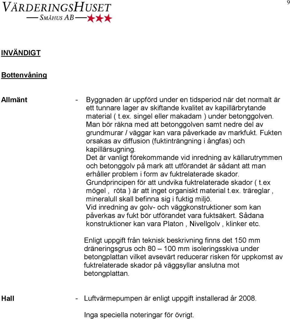 Fukten orsakas av diffusion (fuktinträngning i ångfas) och kapillärsugning.