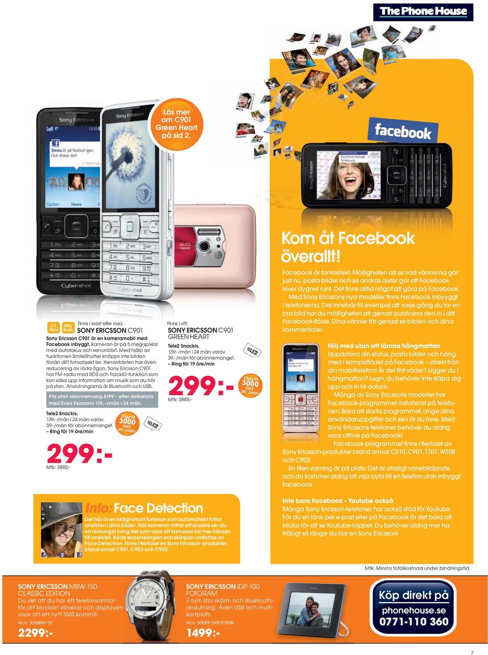 Sony Ericsson C901 har FM-radio med RDS och TrackID-funktion som kan söka upp information om musik som du hör på stan. Anslutningarna är Bluetooth och USB.