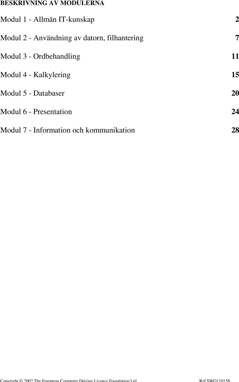 Ordbehandling 11 Modul 4 - Kalkylering 15 Modul 5 - Databaser