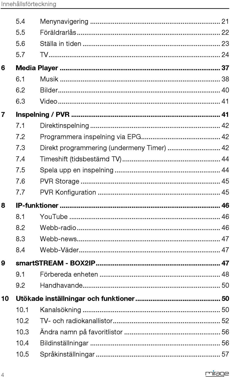 .. 45 7.7 PVR Konfiguration... 45 8 IP-funktioner... 46 8.1 YouTube... 46 8.2 Webb-radio... 46 8.3 Webb-news... 47 8.4 Webb-Väder... 47 9 smartstream - BOX2IP... 47 9.1 Förbereda enheten... 48 9.