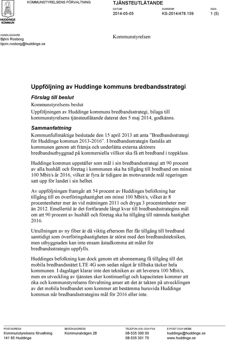 tjänsteutlåtande daterat den 5 maj 2014, godkänns. Sammanfattning Kommunfullmäktige beslutade den 15 april 2013 att anta Bredbandsstrategi för Huddinge kommun 2013-2016.