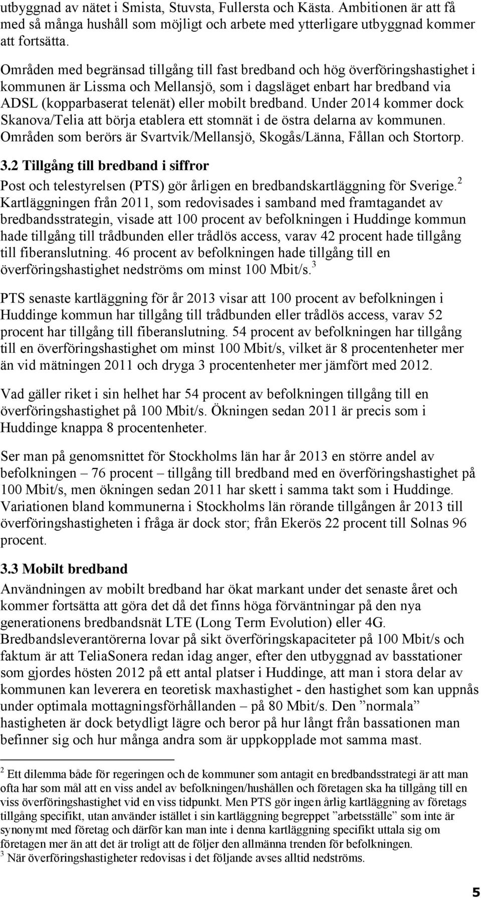 bredband. Under 2014 kommer dock Skanova/Telia att börja etablera ett stomnät i de östra delarna av kommunen. Områden som berörs är Svartvik/Mellansjö, Skogås/Länna, Fållan och Stortorp. 3.