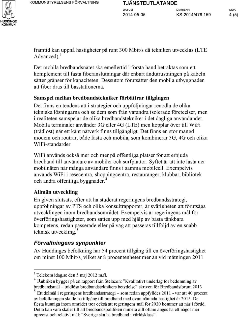 Dessutom förutsätter den mobila utbyggnaden att fiber dras till basstationerna.