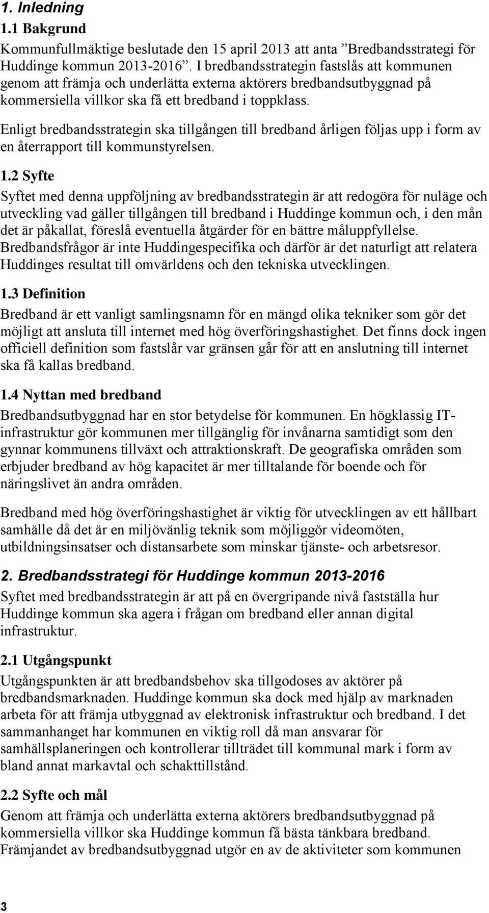 Enligt bredbandsstrategin ska tillgången till bredband årligen följas upp i form av en återrapport till kommunstyrelsen. 1.