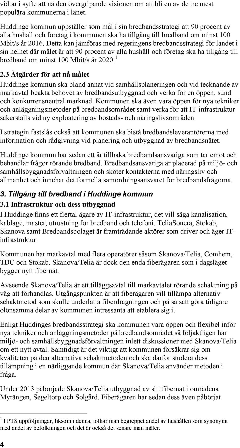 Detta kan jämföras med regeringens bredbandsstrategi för landet i sin helhet där målet är att 90 procent av alla hushåll och företag ska ha tillgång till bredband om minst 100 Mbit/s år 2020. 1 2.