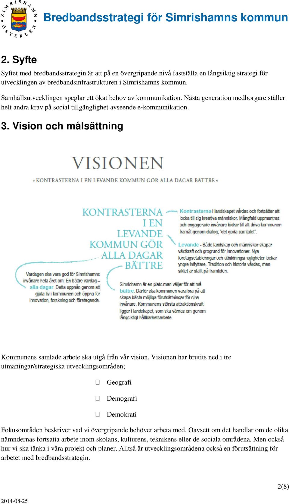 Vision och målsättning Kommunens samlade arbete ska utgå från vår vision.