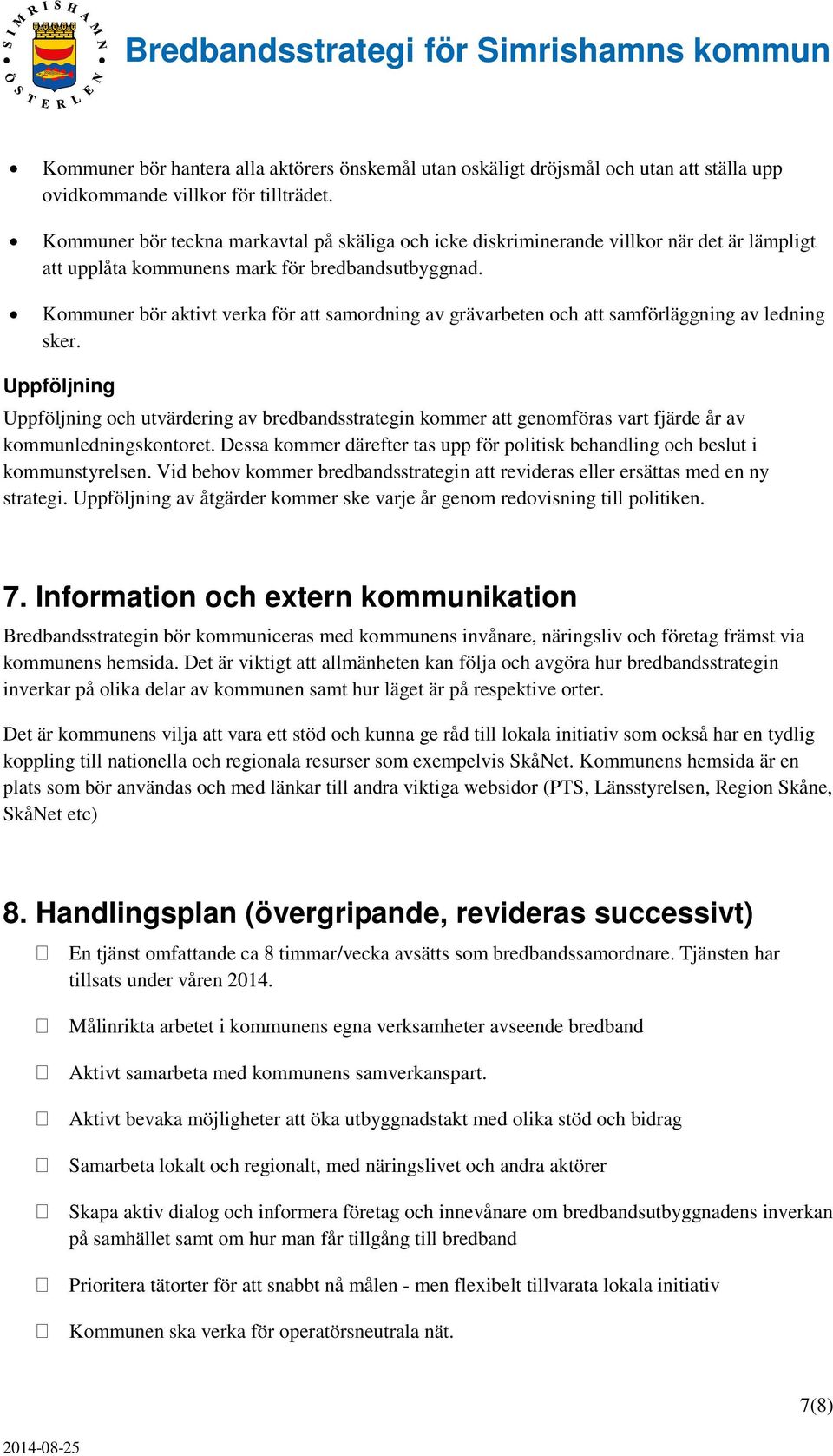 Kommuner bör aktivt verka för att samordning av grävarbeten och att samförläggning av ledning sker.