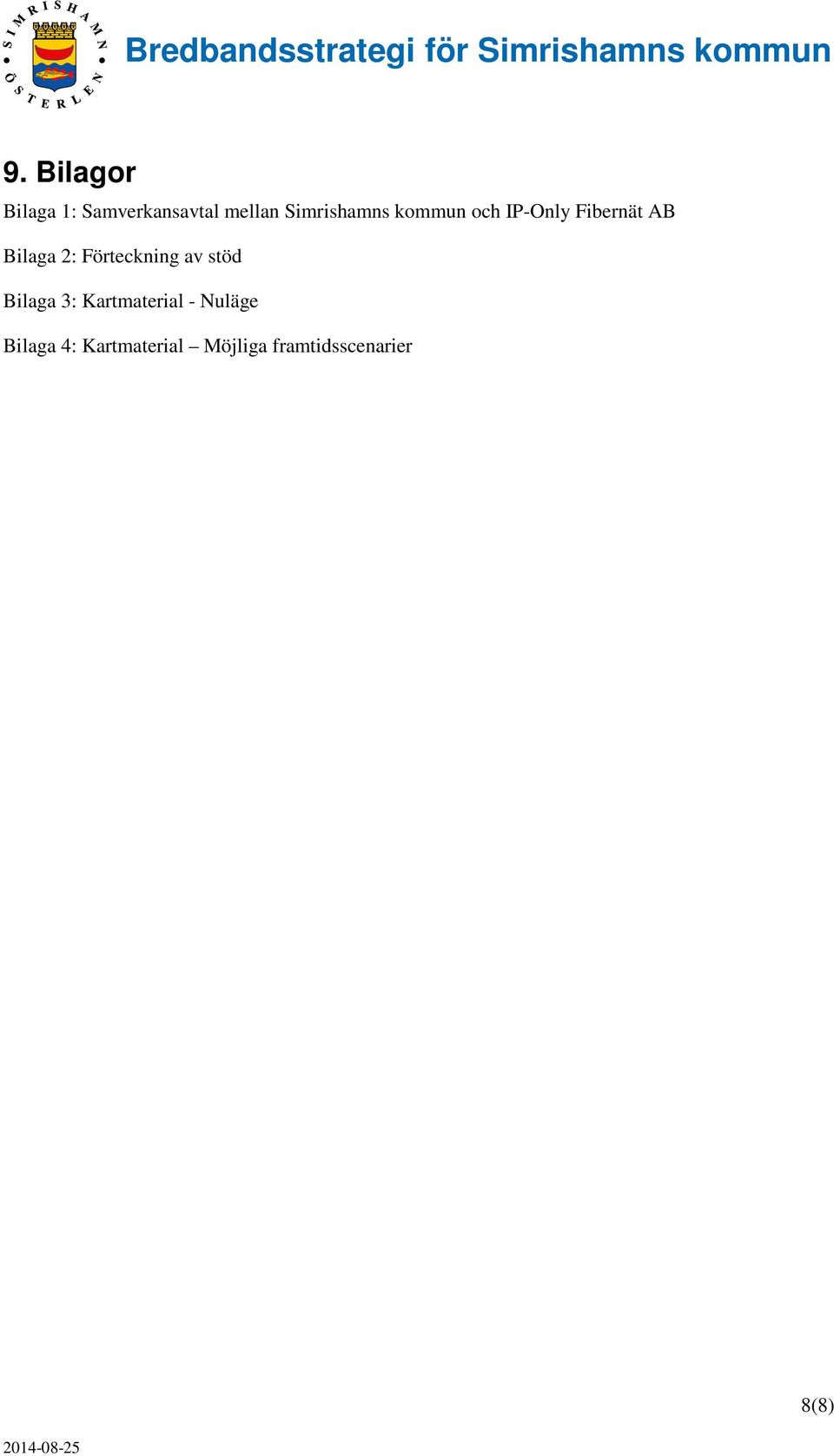 2: Förteckning av stöd Bilaga 3: Kartmaterial -