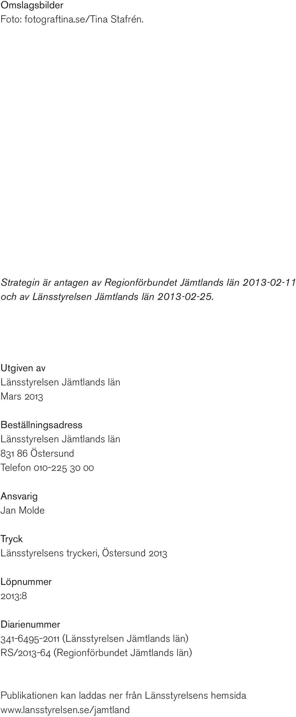 Utgiven av Länsstyrelsen Jämtlands län Mars 2013 Beställningsadress Länsstyrelsen Jämtlands län 831 86 Östersund Telefon 010-225 30 00