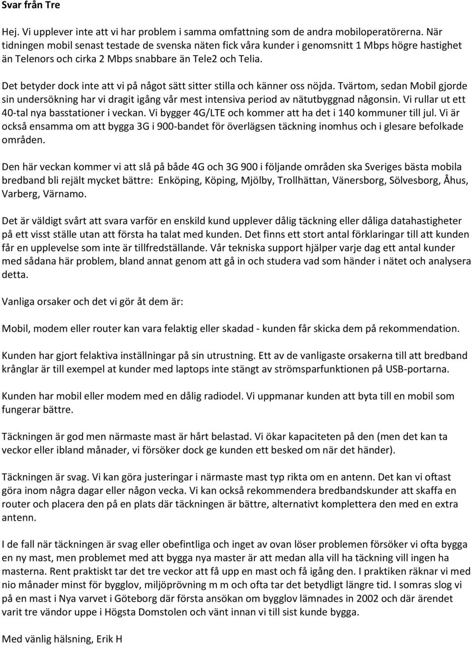 Det betyder dock inte att vi på något sätt sitter stilla och känner oss nöjda. Tvärtom, sedan Mobil gjorde sin undersökning har vi dragit igång vår mest intensiva period av nätutbyggnad någonsin.