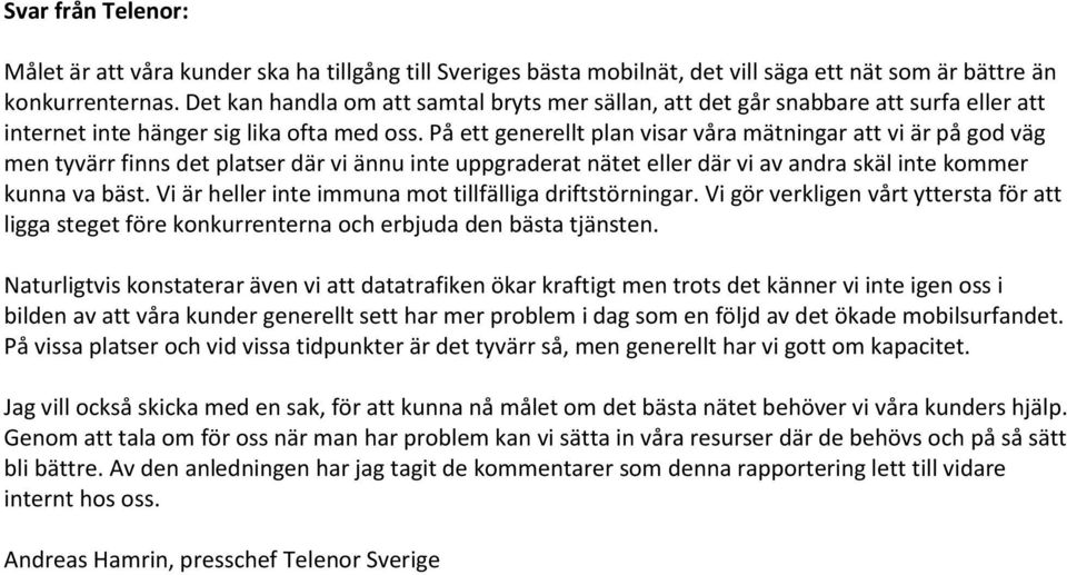 På ett generellt plan visar våra mätningar att vi är på god väg men tyvärr finns det platser där vi ännu inte uppgraderat nätet eller där vi av andra skäl inte kommer kunna va bäst.