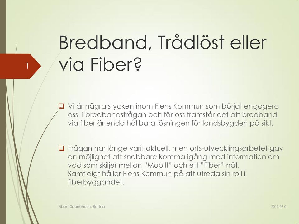 bredband via fiber är enda hållbara lösningen för landsbygden på sikt.