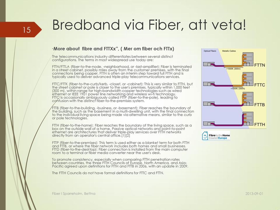 with the final connections being copper. FTTN is often an interim step toward full FTTH and is typically used to deliver advanced triple-play telecommunications services.