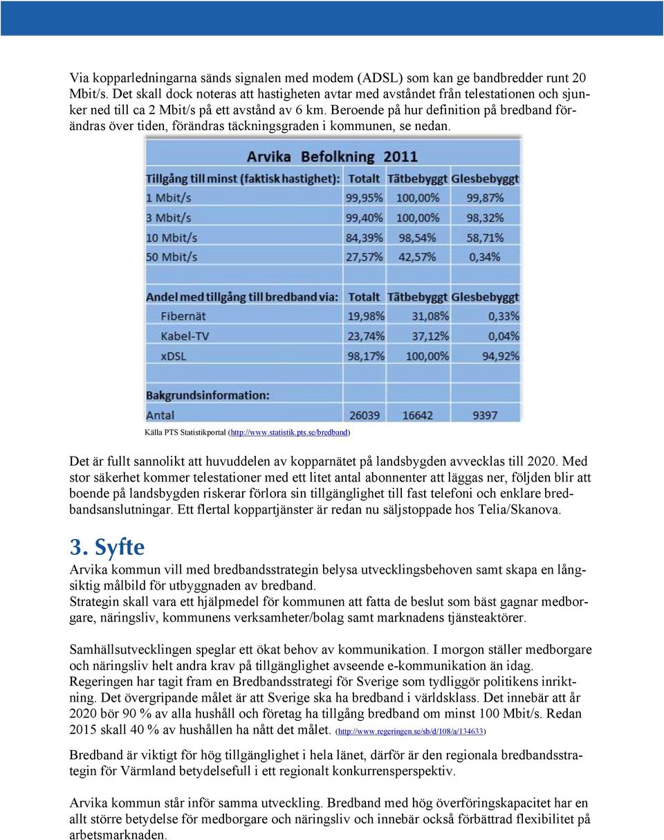 Beroende på hur definition på bredband förändras över tiden, förändras täckningsgraden i kommunen, se nedan. Källa PTS Statistikportal (http://www.statistik.pts.