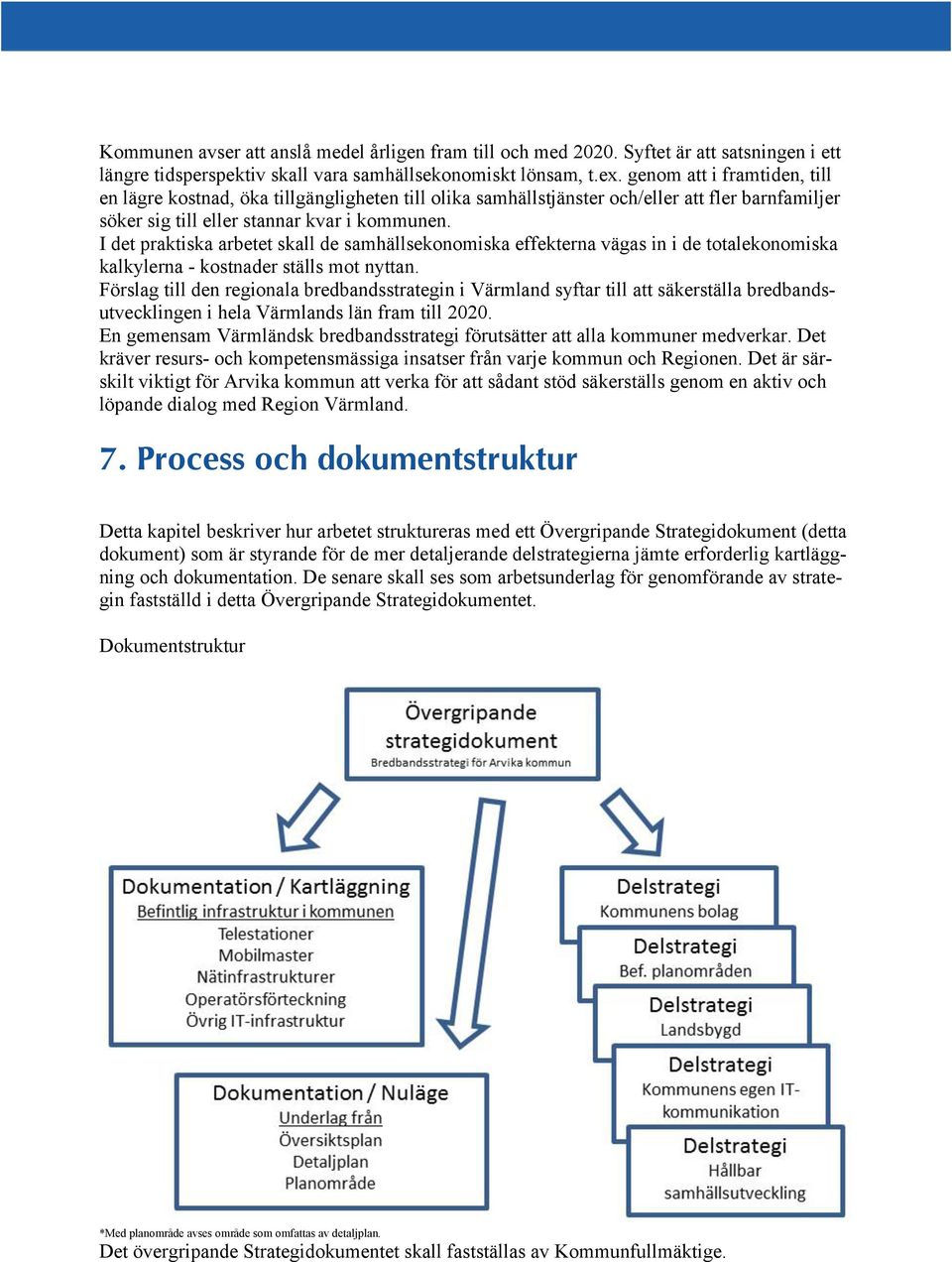 I det praktiska arbetet skall de samhällsekonomiska effekterna vägas in i de totalekonomiska kalkylerna - kostnader ställs mot nyttan.