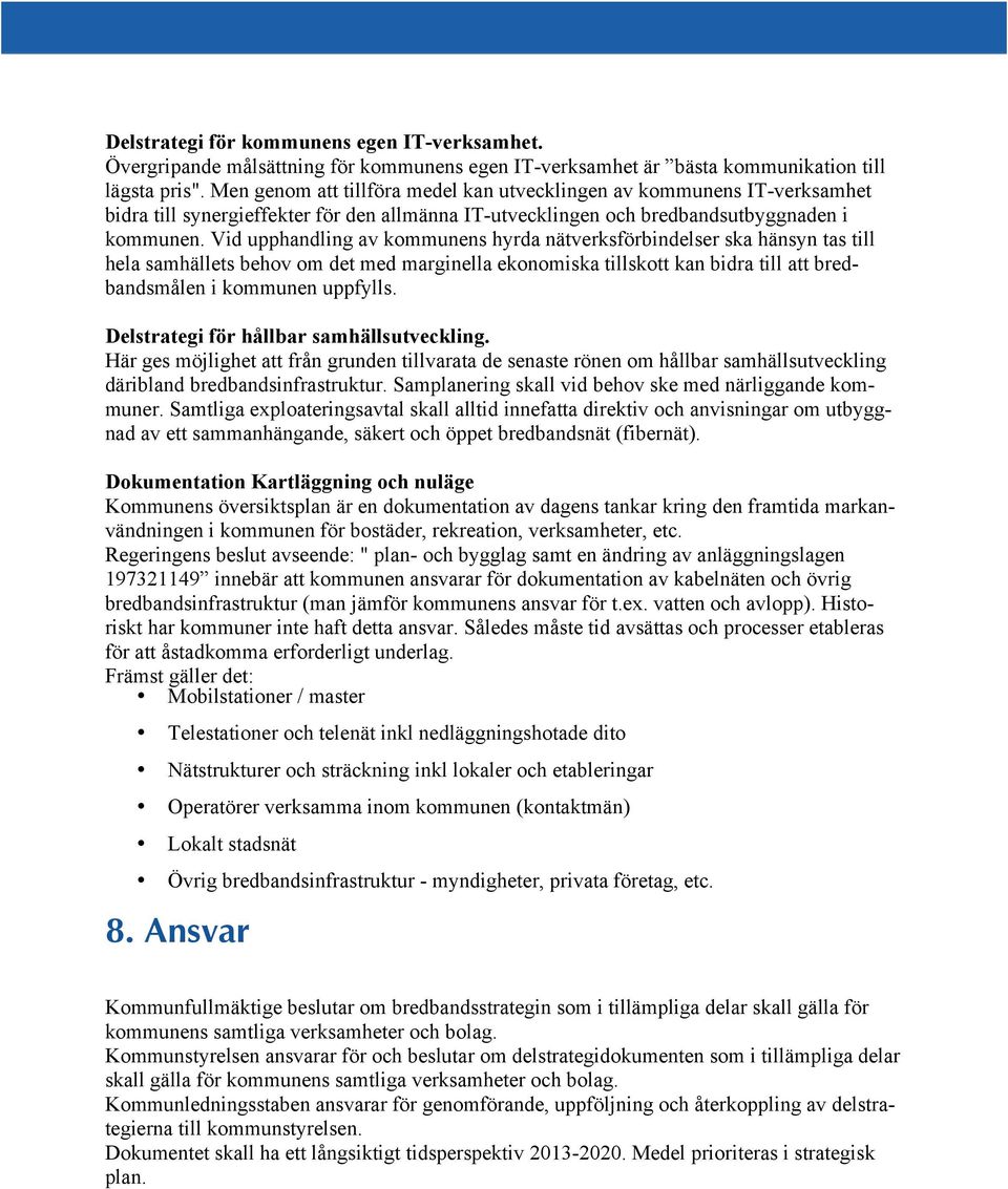 Vid upphandling av kommunens hyrda nätverksförbindelser ska hänsyn tas till hela samhällets behov om det med marginella ekonomiska tillskott kan bidra till att bredbandsmålen i kommunen uppfylls.