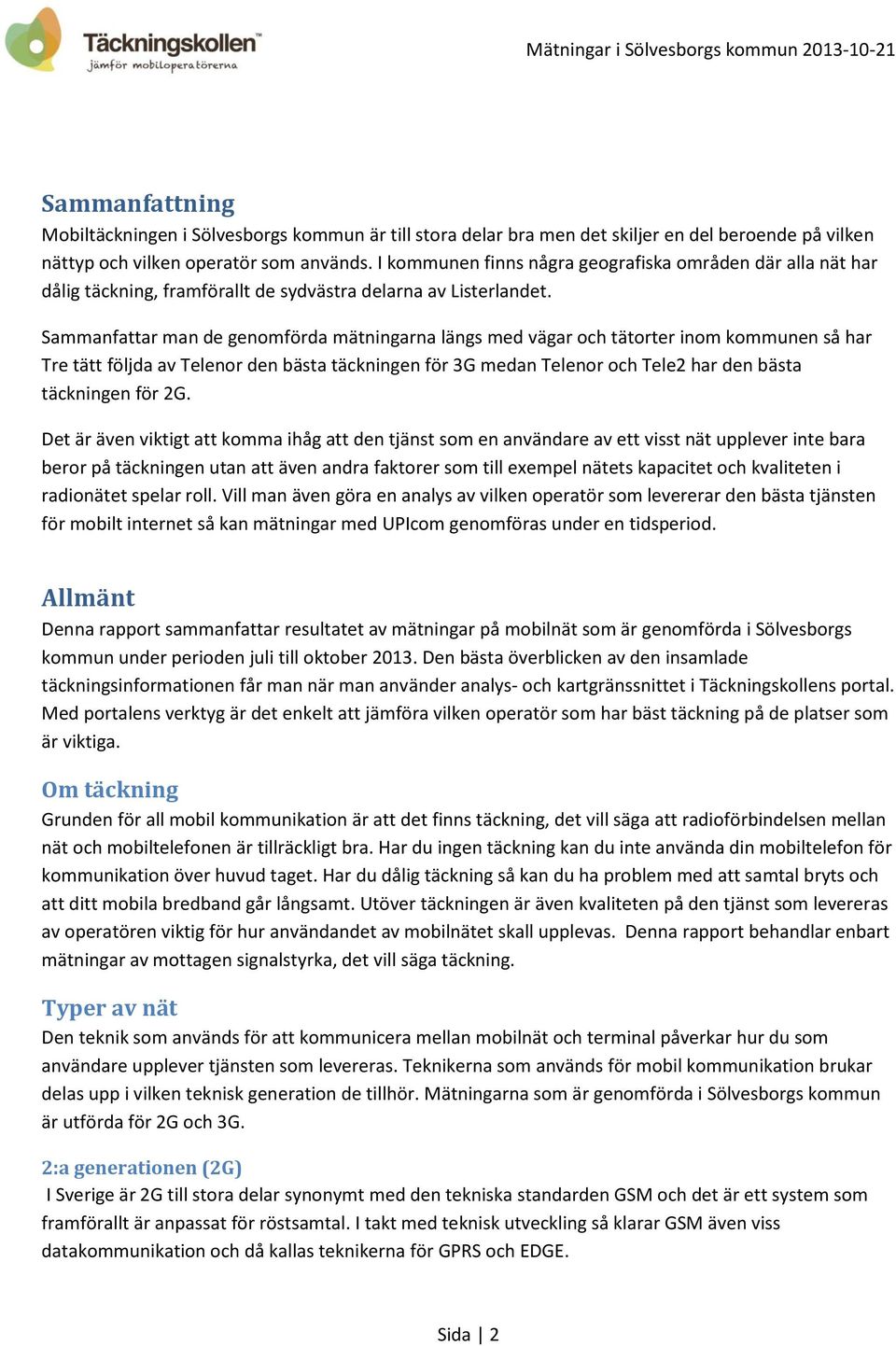 Sammanfattar man de genomförda mätningarna längs med vägar och tätorter inom kommunen så har Tre tätt följda av Telenor den bästa täckningen för 3G medan Telenor och Tele2 har den bästa täckningen