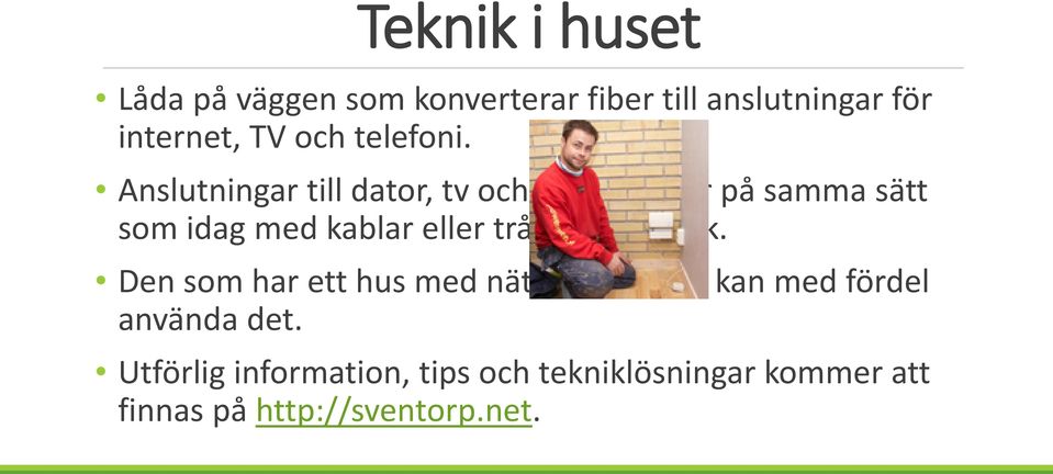 Anslutningar till dator, tv och telefoni sker på samma sätt som idag med kablar eller