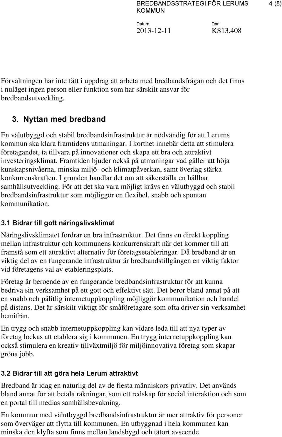 I korthet innebär detta att stimulera företagandet, ta tillvara på innovationer och skapa ett bra och attraktivt investeringsklimat.