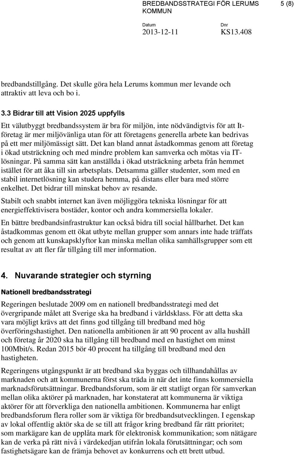 på ett mer miljömässigt sätt. Det kan bland annat åstadkommas genom att företag i ökad utsträckning och med mindre problem kan samverka och mötas via ITlösningar.