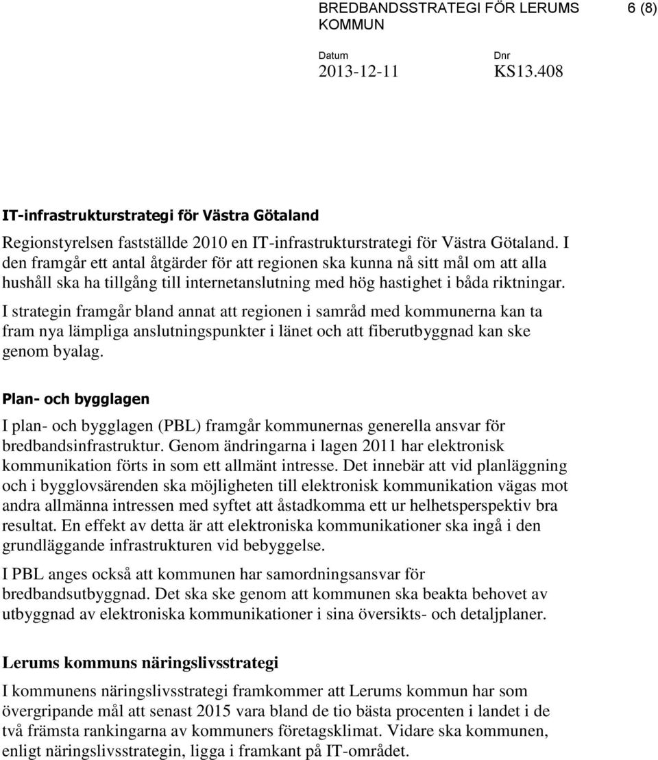 I strategin framgår bland annat att regionen i samråd med kommunerna kan ta fram nya lämpliga anslutningspunkter i länet och att fiberutbyggnad kan ske genom byalag.