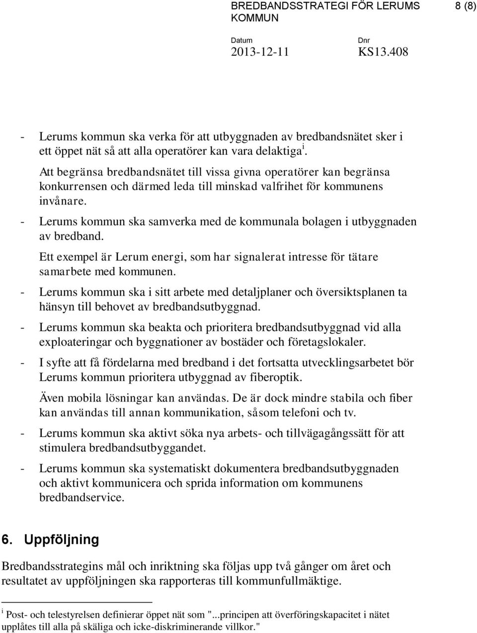 - Lerums kommun ska samverka med de kommunala bolagen i utbyggnaden av bredband. Ett exempel är Lerum energi, som har signalerat intresse för tätare samarbete med kommunen.