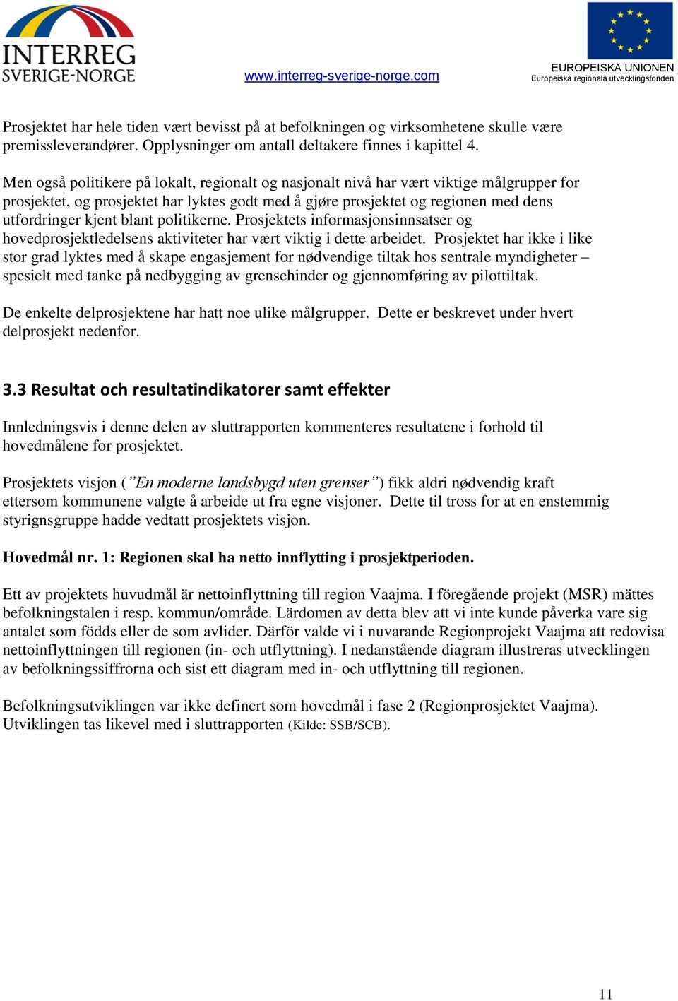 blant politikerne. Prosjektets informasjonsinnsatser og hovedprosjektledelsens aktiviteter har vært viktig i dette arbeidet.