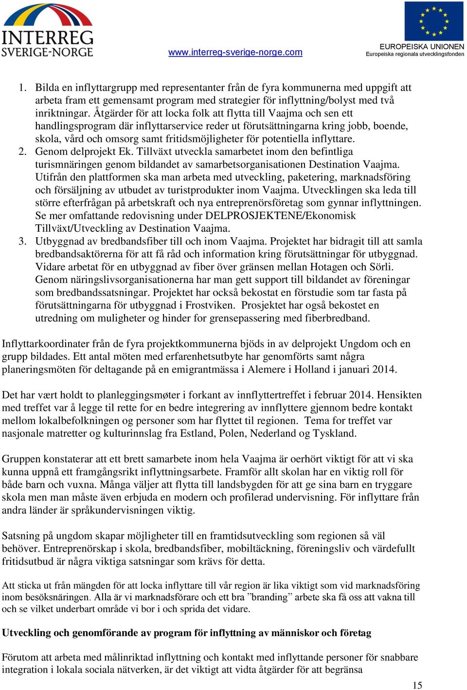 potentiella inflyttare. 2. Genom delprojekt Ek. Tillväxt utveckla samarbetet inom den befintliga turismnäringen genom bildandet av samarbetsorganisationen Destination Vaajma.