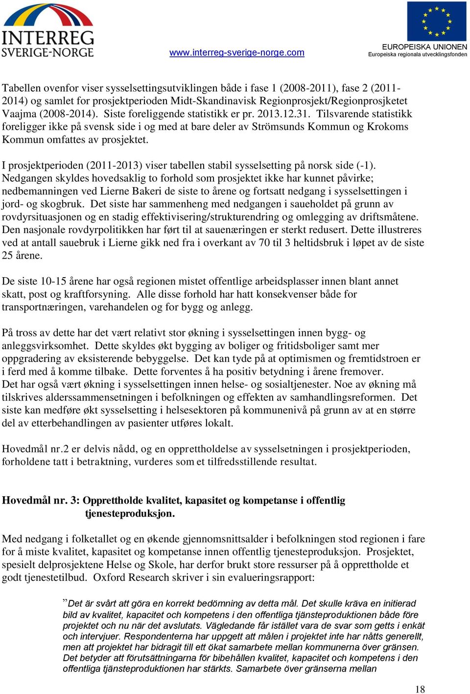 I prosjektperioden (2011-2013) viser tabellen stabil sysselsetting på norsk side (-1).