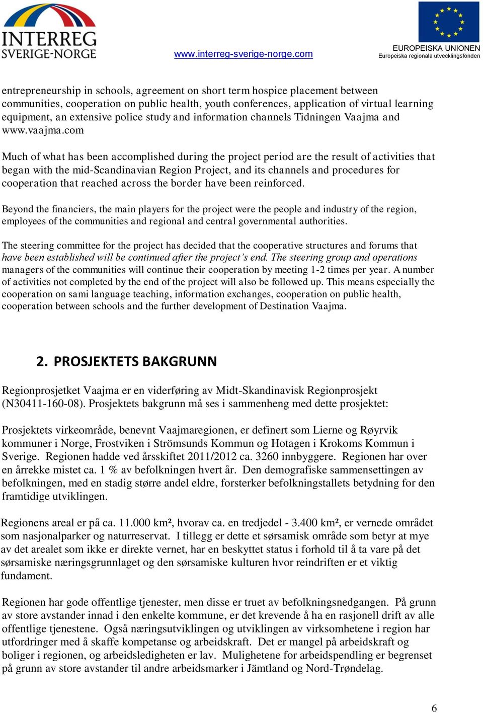 com Much of what has been accomplished during the project period are the result of activities that began with the mid-scandinavian Region Project, and its channels and procedures for cooperation that