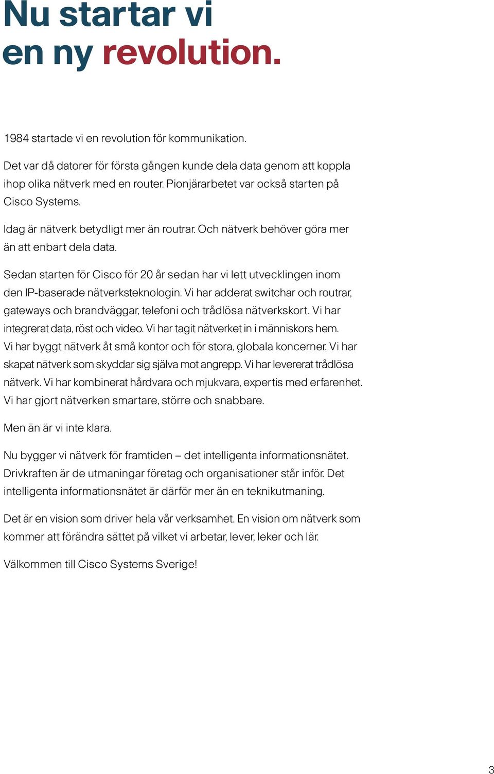 Sedan starten för Cisco för 20 år sedan har vi lett utvecklingen inom den IP-baserade nätverksteknologin.