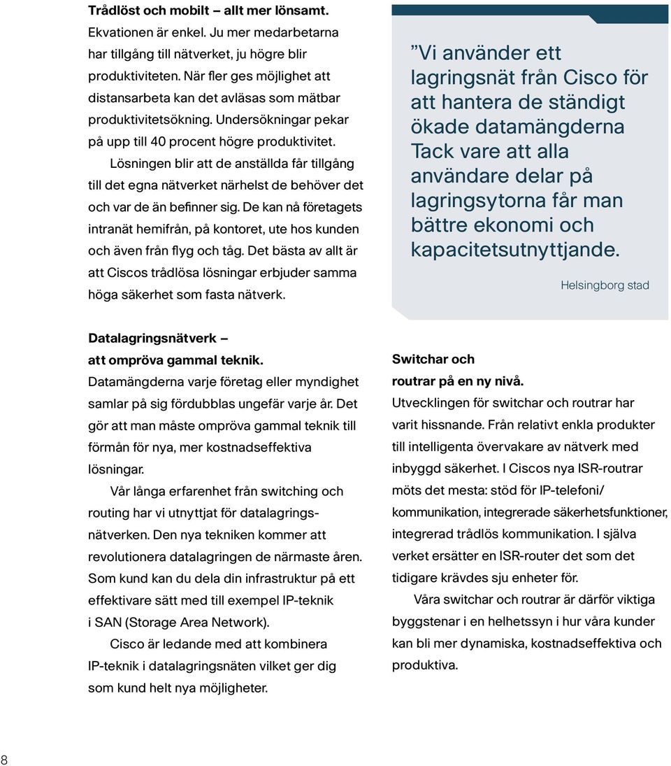 Lösningen blir att de anställda får tillgång till det egna nätverket närhelst de behöver det och var de än befinner sig.