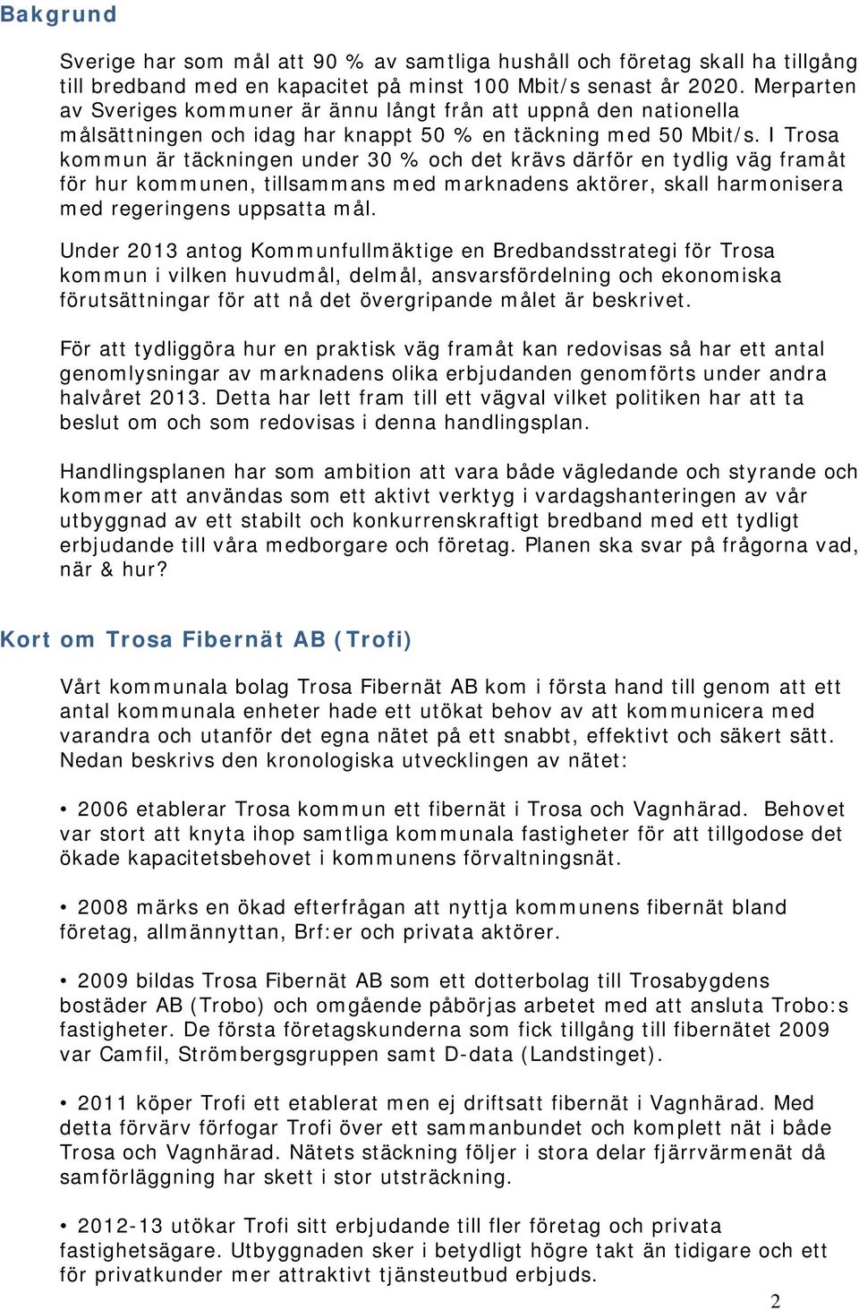 I Trosa kommun är täckningen under 30 % och det krävs därför en tydlig väg framåt för hur kommunen, tillsammans med marknadens aktörer, skall harmonisera med regeringens uppsatta mål.