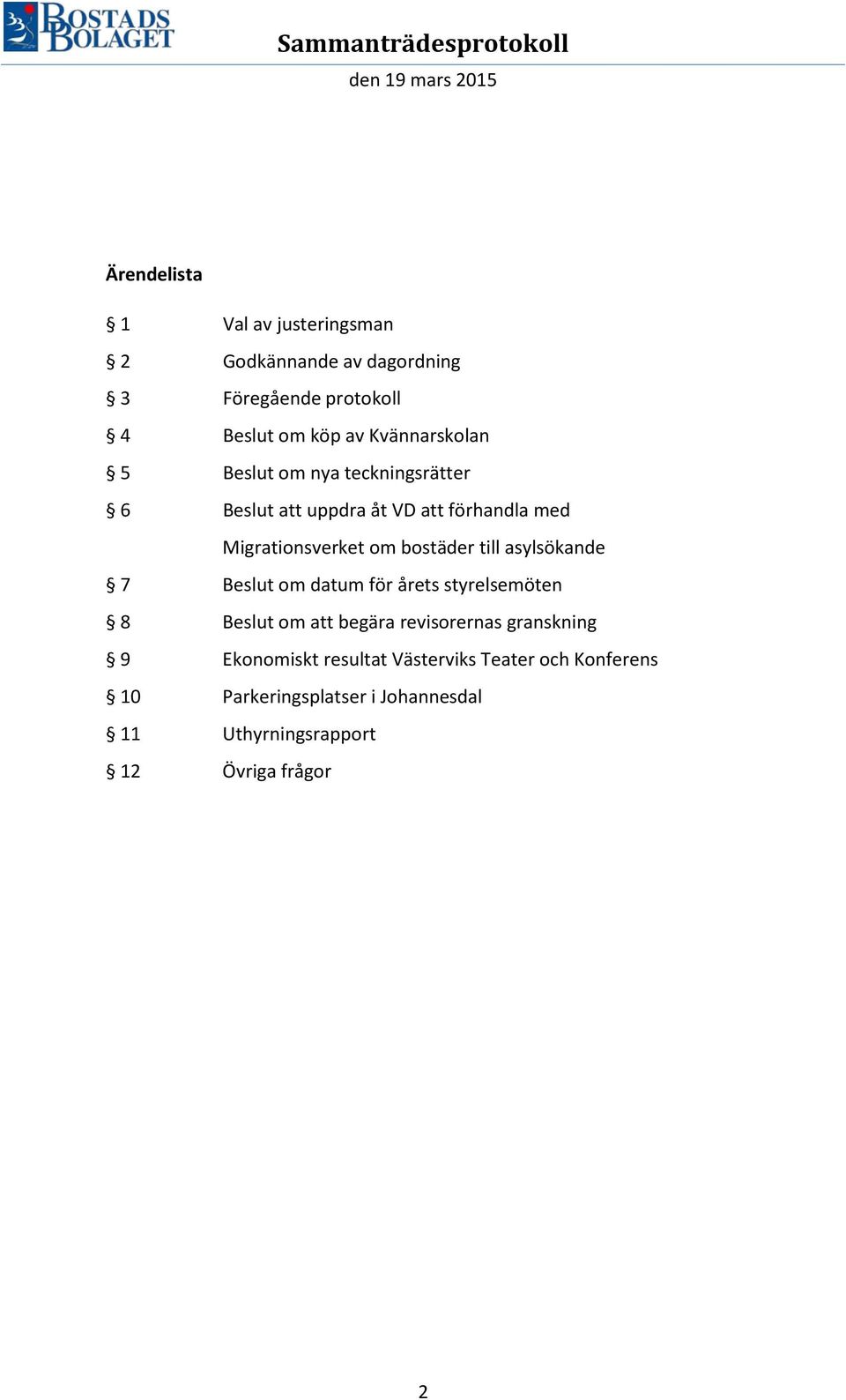 om bostäder till asylsökande Beslut om datum för årets styrelsemöten Beslut om att begära revisorernas granskning