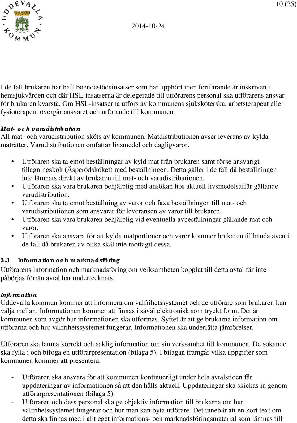 Mat- och varudistribution All mat- och varudistribution sköts av kommunen. Matdistributionen avser leverans av kylda maträtter. Varudistributionen omfattar livsmedel och dagligvaror.