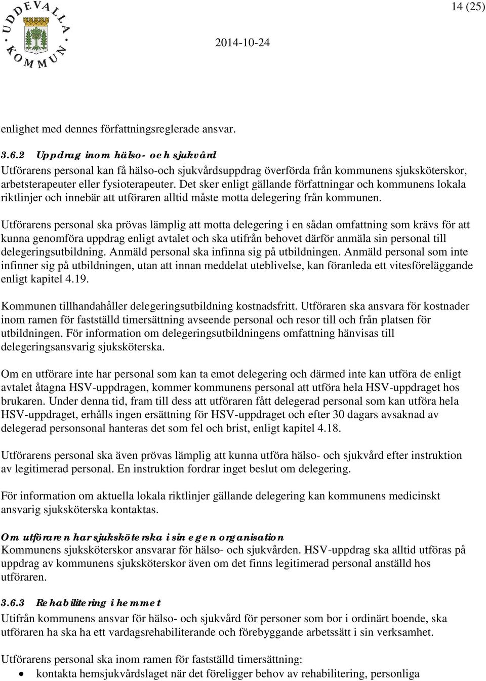 Det sker enligt gällande författningar och kommunens lokala riktlinjer och innebär att utföraren alltid måste motta delegering från kommunen.