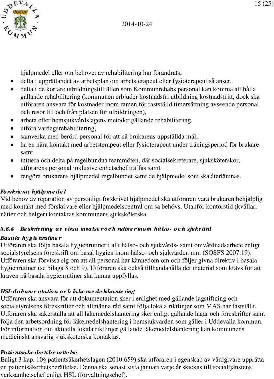 timersättning avseende personal och resor till och från platsen för utbildningen), arbeta efter hemsjukvårdslagens metoder gällande rehabilitering, utföra vardagsrehabilitering, samverka med berörd